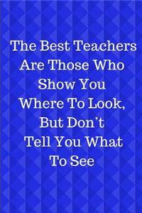 The Best Teachers Are Those Who Show You Where To Look, But Don't Tell You What To See