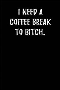 I need a Coffee break to Bitch.