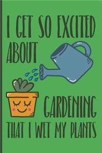 I Get So Excited about Gardening That I Wet My Plants