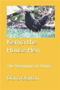 Kenya the House Hen: The Beginning of Things