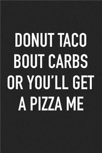 Donut Taco Bout Carbs or You'll Get a Pizza Me
