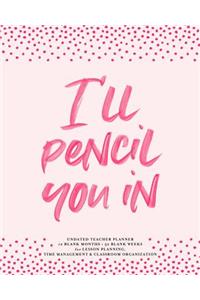I'll Pencil You in Undated Teacher Planner, 12 Blank Months & 52 Blank Weeks