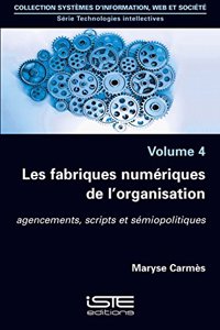 Les fabriques numeriques de l'organisation: Agencements, scripts et semiopolitiques