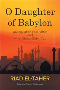 O Daughter of Babylon: Journey of an Iraqi Patriot and What Chilcot Didn't Say