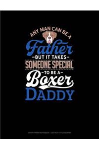 Any Man Can Be a Father But It Takes Someone Special to Be a Boxer Daddy