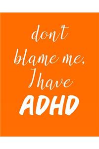 Don't Blame Me I Have ADHD