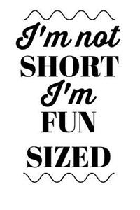 I'm Not Short I'm Fun Sized