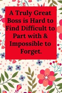 A Truly Great Boss Is Hard to Find Difficult to Part with & Impossible to Forget.