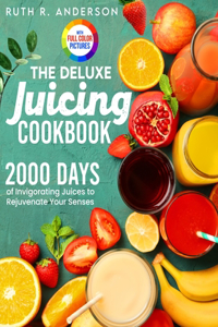 Deluxe Juicing Cookbook: 2000 Days of Invigorating Juices to Rejuvenate Your Senses&#65372;Full Color Edition
