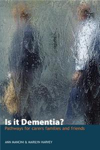 Is it Dementia? - Pathways for Carers, Families and Friends