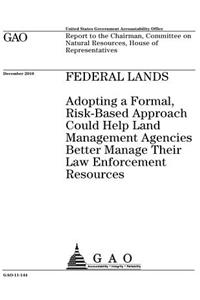 Federal lands, adopting a formal, risk-based approach could help land management agencies better manage their law enforcement resources