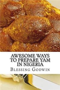 Awesome Ways To Prepare Yam In Nigeria