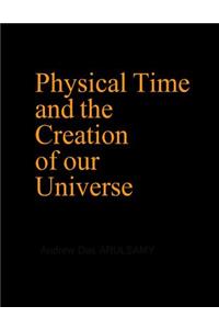 Physical Time and the Creation of our Universe