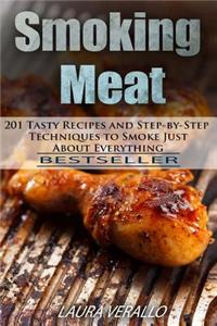 Smoking Meat: 201 Tasty Recipes and Step-By-Step Techniques to Smoke Just about Everything