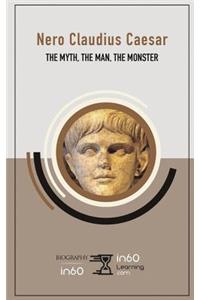 Nero Claudius Caesar: The Myth, the Man, the Monster