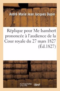 Réplique Pour Me Isambert, Prononcée À l'Audience de la Cour Royale Du 27 Mars 1827