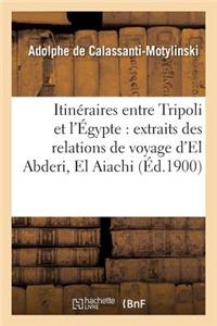 Itinéraires Entre Tripoli Et l'Égypte: Extraits Des Relations de Voyage d'El Abderi, El Aiachi