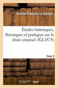 Études Historiques, Théoriques Et Pratiques Sur Le Droit Criminel. Tome 3