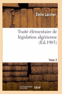 Traité Élémentaire de Législation Algérienne. Tome 2