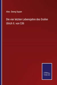 vier letzten Lebensjahre des Grafen Ulrich II. von Cilli