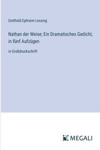 Nathan der Weise; Ein Dramatisches Gedicht, in fünf Aufzügen