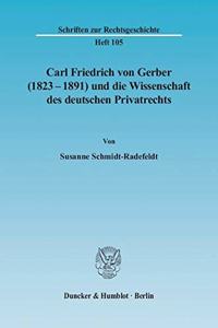 Carl Friedrich Von Gerber (1823-1891) Und Die Wissenschaft Des Deutschen Privatrechts