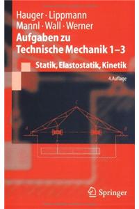 Aufgaben Zu Technische Mechanik 1-3: Statik, Elastostatik, Kinetik