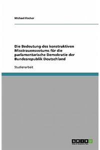 Die Bedeutung des konstruktiven Misstrauensvotums für die parlamentarische Demokratie der Bundesrepublik Deutschland