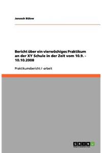 Bericht über ein vierwöchiges Praktikum an der XY Schule in der Zeit vom 10.9. - 10.10.2008