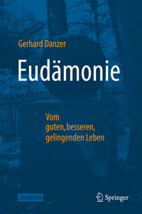 Eudämonie - Vom Guten, Besseren, Gelingenden Leben