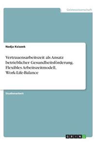 Vertrauensarbeitszeit als Ansatz betrieblicher Gesundheitsförderung. Flexibles Arbeitszeitmodell, Work-Life-Balance
