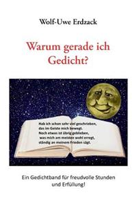 Warum gerade ich Gedicht?: Ein Gedichtband für freudvolle Stunden und Erfüllung!