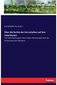 Über die Rechte der Herrschaften auf ihre Unterthanen: und deren Besitzungen nebst einigen Bemerkungen über die Verfassung in der Oberlausiz