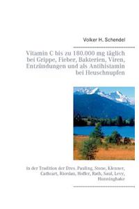 Vitamin C bis zu 180.000 mg täglich bei Grippe, Fieber, Bakterien, Viren, Entzündungen und als Antihistamin bei Heuschnupfen