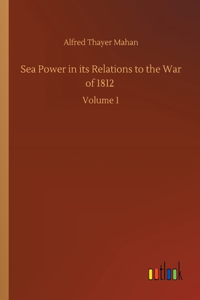 Sea Power in its Relations to the War of 1812