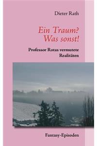 Traum? Was sonst!: Professor Rotas vermutete Realitäten