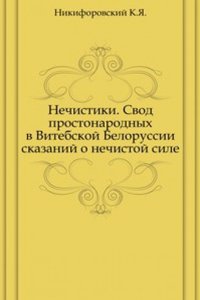 Nechistiki. Svod prostonarodnyh v Vitebskoj Belorussii skazanij o nechistoj sile