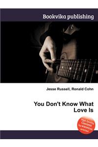 You Don't Know What Love Is