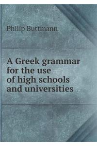 A Greek Grammar for the Use of High Schools and Universities