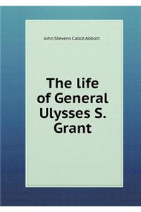 The Life of General Ulysses S. Grant