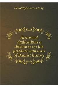 Historical Vindications a Discourse on the Province and Uses of Baptist History