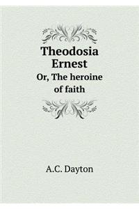 Theodosia Ernest Or, the Heroine of Faith