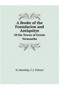 A Booke of the Foundacion and Antiquitye of the Towne of Greate Yermouthe