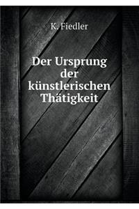 Der Ursprung der künstlerischen Thätigkeit