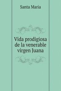 Vida prodigiosa de la venerable virgen Juana de Jesus de la Tercera Orden de Penitencia de Nuestro Seraphico Padre San Francisco.