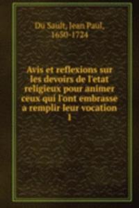 Avis et reflexions sur les devoirs de l'etat religieux pour animer ceux qui l'ont embrasse a remplir leur vocation.