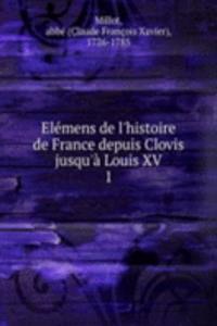 Elemens de l'histoire de France depuis Clovis jusqu'a Louis XV