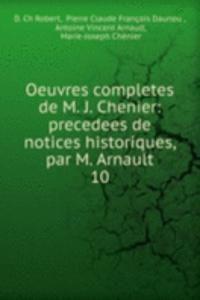 Oeuvres completes de M. J. Chenier: precedees de notices historiques, par M. Arnault
