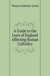 Guide to the Laws of England Affecting Roman Catholics