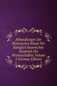 Abhandlungen Der Historischen Klasse Der Koniglich Bayerischen Akademie Der Wissenschaften, Volume 5 (German Edition)